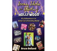 Icons, Idols And Idiots Of Hollywood - My Adventures In America's First Boy Band