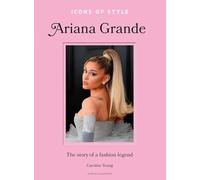 Icons of Style: Ariana Grande: The story of a fashion legend