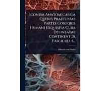 Iconum Anatomicarum Quibus Praecipuae Partes Corporis Humani Exquisita Cura Delineatae Continentur Fasciculus...