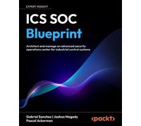 ICS SOC Blueprint Architect and manage an advanced security operations center for industrial control systems - Gabriel Sanchez - Packt Publishing - ebook (ePub) - Livre