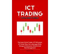Ict Trading Strategy Forex: The Inner Circle Trader, Ict Kill Zones, Ict Order Flow, Fair Value Gap (Fvg), Change Of Character (Choch) And Risk Management
