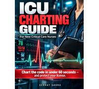 ICU Charting Guide for New Critical Care Nurses: Fast, Defensible Documentation Templates and Narrative Note Examples for Codes, Rapid Response, and Patient Deterioration