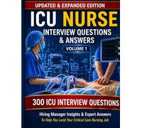 ICU Nurse Interview Questions & Answers Volume 1: 300 ICU Interview Questions, Hiring Manager Insights and Expert Answers to Help You Land a Critical Care Nursing Job