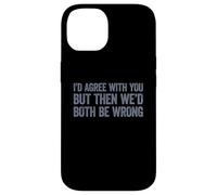I'd Agree with You But Then We'd Both be Wrong Coque pour iPhone 14