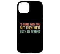 I'd Agree with You But Then We'd Both be Wrong Coque pour iPhone 15 Plus