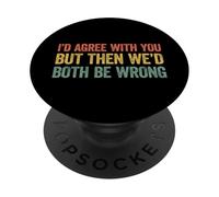 I'd Agree with You But Then We'd Both be Wrong PopSockets PopGrip Adhésif