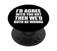 I'd Agree with You But Then We'd Both be Wrong PopSockets PopGrip Adhésif