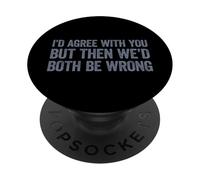 I'd Agree with You But Then We'd Both be Wrong PopSockets PopGrip Adhésif