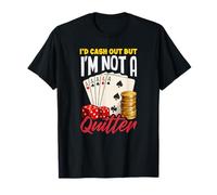 Id Cash Out Not A Quitter Poker Dice Cards Casino T-Shirt