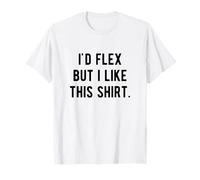 I'd Flex But I Like This Shirt Funny Haltérophilie Muscle T-Shirt