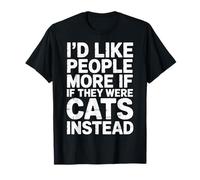 I'd Like People More If They Were Cats Instead - T-Shirt