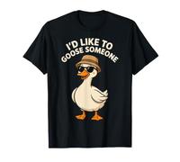I'd Like to Goose Someone Blagues idiotes sur Le Chaos - T-Shirt