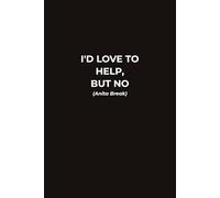 I'D LOVE TO HELP BUT NO (Anita Break): A Sarcastic Minimalist Notebook for Work and Daily Life