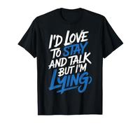 I'd Love to Stay and Talk But I'm Lying Introverti - T-Shirt