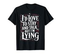 I'd Love to Stay and Talk But I'm Lying Introverti - T-Shirt