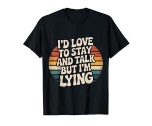 I'd Love to Stay and Talk But I'm Lying Introverti - T-Shirt