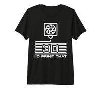I'd Print That - Fabrication additive d'impression 3D T-Shirt Haut de Gamme