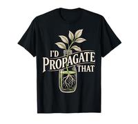 I'd Propagate That Plant Lover Humour Citation Humour Blague T-Shirt