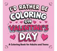 I'd Rather Be Coloring on Valentine's Day: A Coloring Book for Adults and Teens (Funny Empowering Coloring Book)