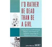 I'd Rather Be Dead Than Be a Girl John Sweeney (Auteur)