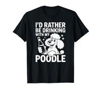 I'd Rather Be Drinking with My Poodle, Funny Caniche Lover T-Shirt Graphique avec Valeur