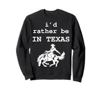 I'd Rather Be in Texas Funny Cowboy Horse Rodeo Sweatshirt