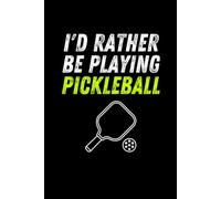 I'd Rather Be Playing Pickleball Notebook: Funny Pickleball Player