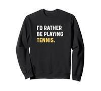 I'd Rather Be Playing Tennis Player - Funny Sarcastic Sweatshirt