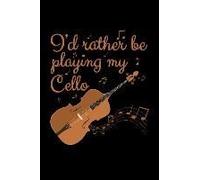 I'd Rather Be Playing With My Cello: 6x9 Inch 110 Lined Pages Journal / Notebook For Cello Players