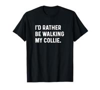 I'd Rather Be Walking My Collie - Dog Mom Dad T-Shirt