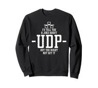 I'd Tell You A Joke About UDP But You Might Not Get It Sweatshirt