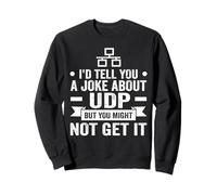 I'd Tell You A Joke About UDP But You Might Not Get It Sweatshirt