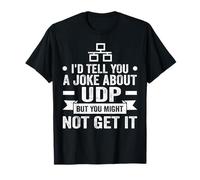 I'd Tell You A Joke About UDP But You Might Not Get It T-Shirt