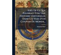 IdÃ(c)e De Ce Que Pourrait à tre Une Histoire Universelle Dans Les Vues D'un Citoyen Du Monde...