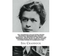 Ida Craddock Collection (4 Book ) Heavenly Bridegrooms, Psychic Wedlock, The Heaven of the Bible, The Wedding Night, Right Marital Living, & Other Papers on Marriage & Sex.