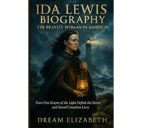 Ida Lewis BIOGRAPHY: The Bravest Woman in America: How One Keeper of the Light Defied the Storm and Saved Countless Lives