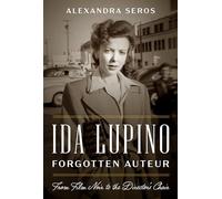 Ida Lupino, Forgotten Auteur: From Film Noir to the Director's Chair