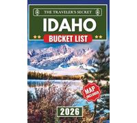 Idaho Bucket List: Beyond the Potato: A Road Trip Guide to Hot Springs, Hidden History, Ghost Towns, Gold Rush Ruins, Glacial Lakes & High Desert Secrets of America’s Last Wilderness (Maps Included)