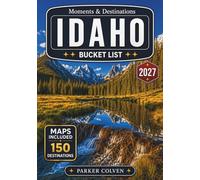 Idaho Bucket List: Explore 150 Sawtooth Mountain Trails, Snake River Canyon Views, Scenic Hot Springs Routes, Alpine Lakes, Historic Mining Towns, and Outdoor Adventures Across the Gem State