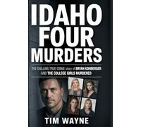 Idaho Four Murders: The True Crime Story of Bryan Kohberger and the College Girls Murdered