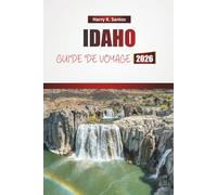 IDAHO GUIDE DE VOYAGE 2026: Découvrez des paysages pittoresques, des aventures en plein air, la cuisine locale et les incontournables des petites villes du Nord-Ouest américain