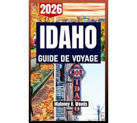 IDAHO GUIDE DE VOYAGE 2026: Manuel du Voyageur avec Itinéraires, Parcours Nature, Conseils, Spots Nature, Routes Panoramiques et Villes