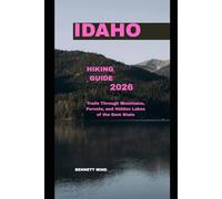 IDAHO HIKING GUIDE 2026: Trails through Mountains, Forests, and Hidden Lakes of the Gem State