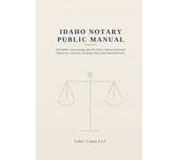 Idaho Notary Public Manual: 2026 Edition - Commissioning, Idaho RULONA, Traditional and Remote Notarial Acts, Certificates, Technology, Ethics, and Professional Practice