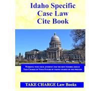 Idaho Specific Case Law Cite Book: TAKE CHARGE of Your Situation by Taking Charge of the Process (Idaho Take Charge Series)