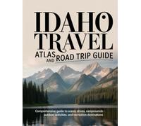 IDAHO TRAVEL ATLAS AND ROAD TRIP GUIDE: COMPREHENSIVE GUIDE TO SCENIC DRIVES, CAMPGROUNDS, OUTDOOR ACTIVITIES, AND RECREATION DESTINATIONS