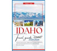 Idaho Travel Guide 2025-2026: Discover Scenic Drives, Hidden Gems, Outdoor Adventures, and Local Food Experiences for the Ultimate Rocky Mountain Escape