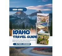 Idaho Travel Guide 2025-2026 (Full-Color): Explore Scenic Trails, Hidden Hot Springs, and Epic Road Trips in the American Northwest