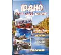 Idaho Travel Guide 2025-2026 (Full Colour): Your Companion to Year-Round Road Trips and Outdoor Adventures | Scenic Trails, Majestic Mountains, Hidden Gems and Wild Wonders