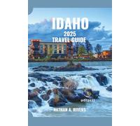 IDAHO TRAVEL GUIDE 2025: A Comprehensive Guide to Discovering the Gem State’s Best-Kept Secrets